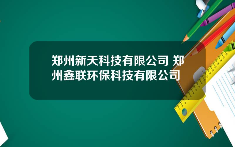 郑州新天科技有限公司 郑州鑫联环保科技有限公司